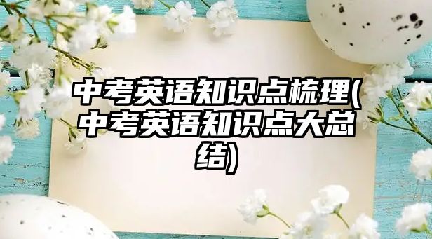 中考英語知識點梳理(中考英語知識點大總結(jié))