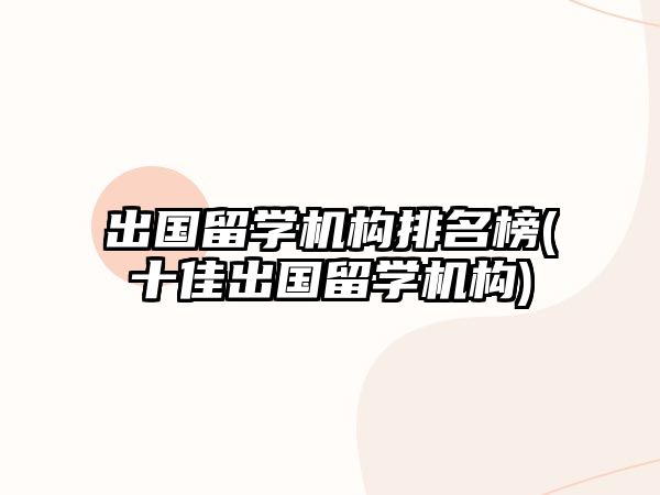 出國留學機構(gòu)排名榜(十佳出國留學機構(gòu))