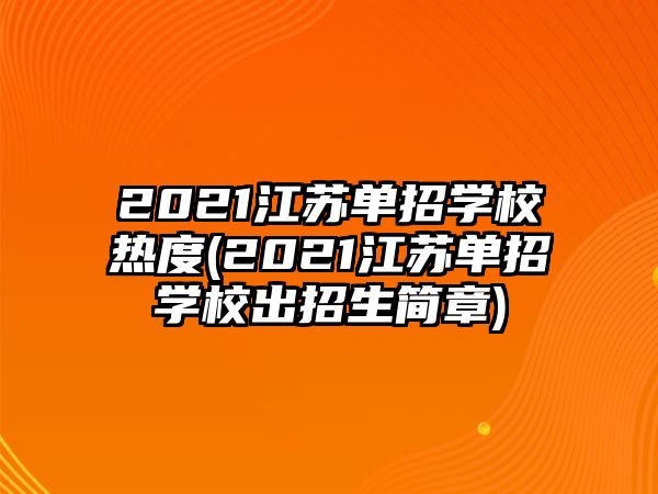 2021江蘇單招學(xué)校熱度(2021江蘇單招學(xué)校出招生簡(jiǎn)章)