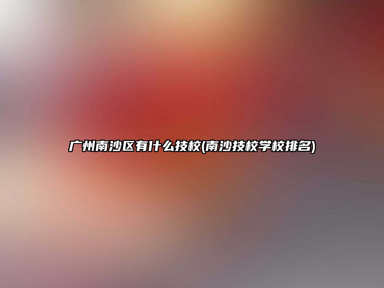 廣州南沙區(qū)有什么技校(南沙技校學(xué)校排名)