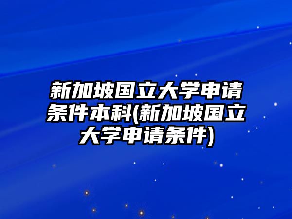 新加坡國立大學(xué)申請條件本科(新加坡國立大學(xué)申請條件)