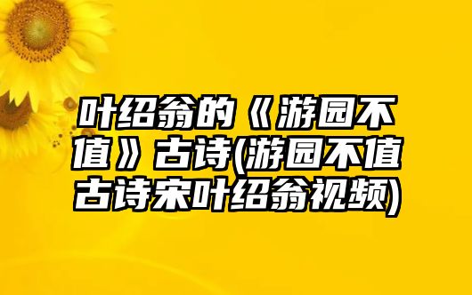 葉紹翁的《游園不值》古詩(游園不值古詩宋葉紹翁視頻)