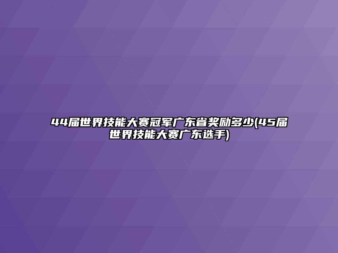 44屆世界技能大賽冠軍廣東省獎(jiǎng)勵(lì)多少(45屆世界技能大賽廣東選手)