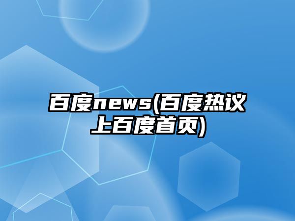 百度news(百度熱議上百度首頁(yè))