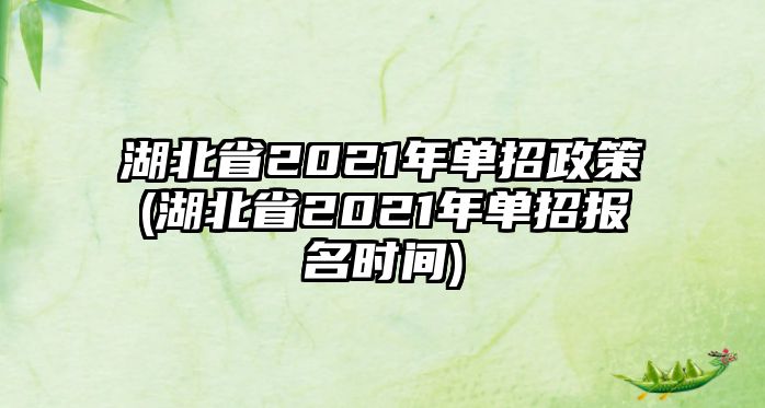 湖北省2021年單招政策(湖北省2021年單招報(bào)名時(shí)間)