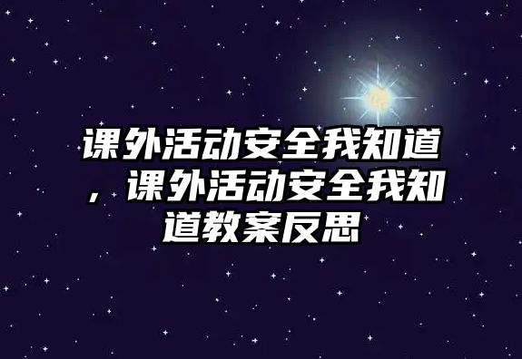 課外活動安全我知道，課外活動安全我知道教案反思