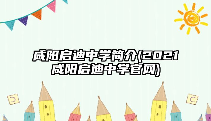 咸陽啟迪中學簡介(2021咸陽啟迪中學官網(wǎng))