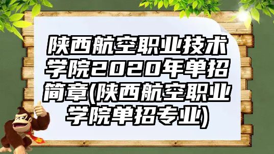 陜西航空職業(yè)技術(shù)學(xué)院2020年單招簡章(陜西航空職業(yè)學(xué)院單招專業(yè))