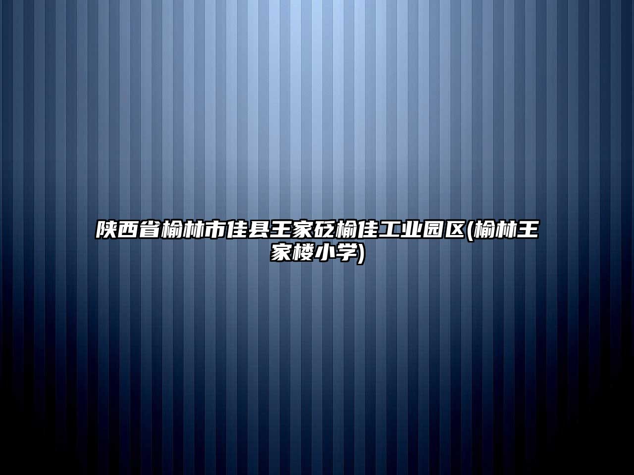 陜西省榆林市佳縣王家砭榆佳工業(yè)園區(qū)(榆林王家樓小學(xué))