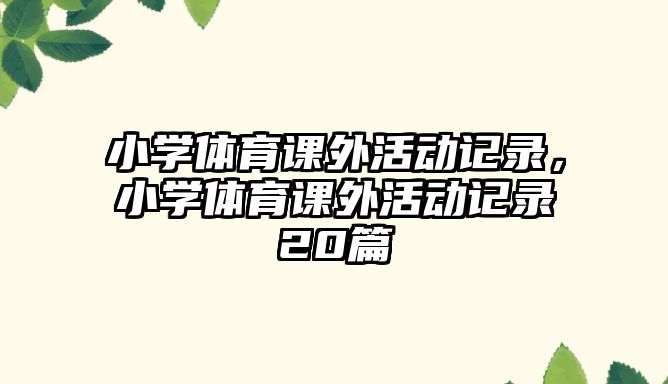 小學體育課外活動記錄，小學體育課外活動記錄20篇