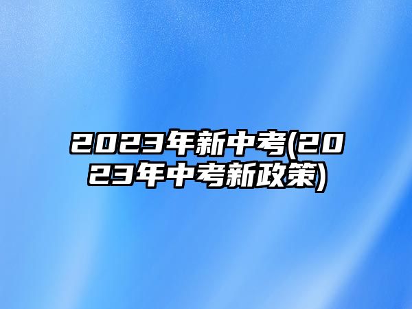 2023年新中考(2023年中考新政策)