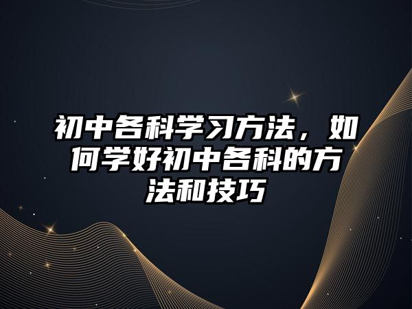 初中各科學習方法，如何學好初中各科的方法和技巧