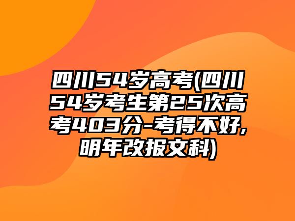 四川54歲高考(四川54歲考生第25次高考403分-考得不好,明年改報文科)