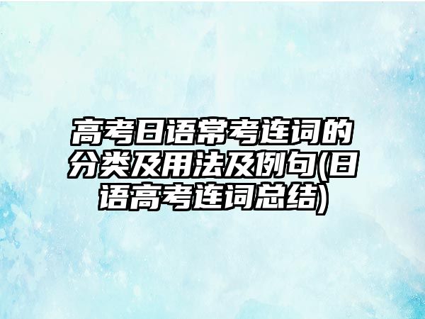 高考日語?？歼B詞的分類及用法及例句(日語高考連詞總結(jié))