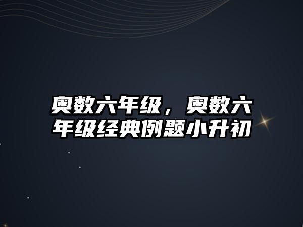 奧數六年級，奧數六年級經典例題小升初