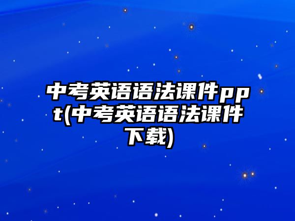 中考英語語法課件ppt(中考英語語法課件下載)