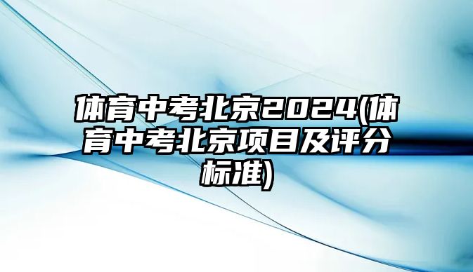 體育中考北京2024(體育中考北京項(xiàng)目及評分標(biāo)準(zhǔn))