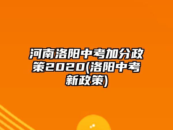 河南洛陽(yáng)中考加分政策2020(洛陽(yáng)中考新政策)