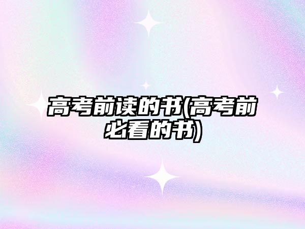 高考前讀的書(高考前必看的書)