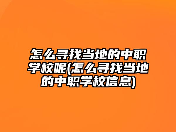 怎么尋找當(dāng)?shù)氐闹新殞W(xué)校呢(怎么尋找當(dāng)?shù)氐闹新殞W(xué)校信息)