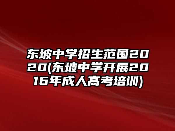 東坡中學(xué)招生范圍2020(東坡中學(xué)開(kāi)展2016年成人高考培訓(xùn))