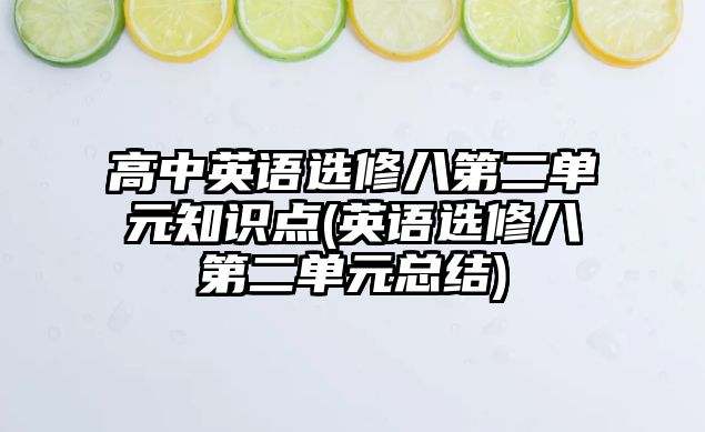 高中英語選修八第二單元知識點(diǎn)(英語選修八第二單元總結(jié))