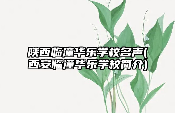 陜西臨潼華樂學(xué)校名聲(西安臨潼華樂學(xué)校簡介)