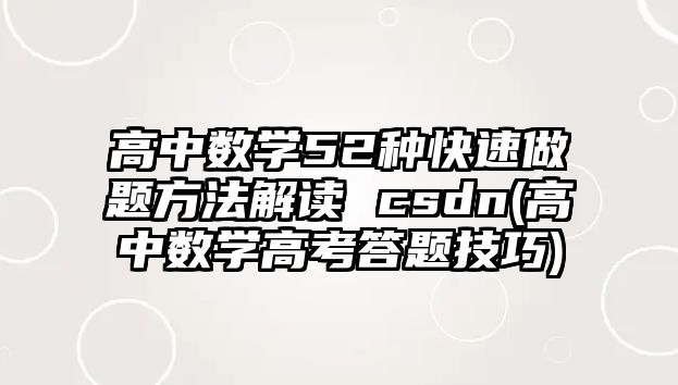 高中數(shù)學(xué)52種快速做題方法解讀 csdn(高中數(shù)學(xué)高考答題技巧)