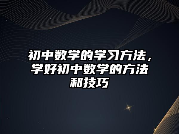 初中數(shù)學的學習方法，學好初中數(shù)學的方法和技巧