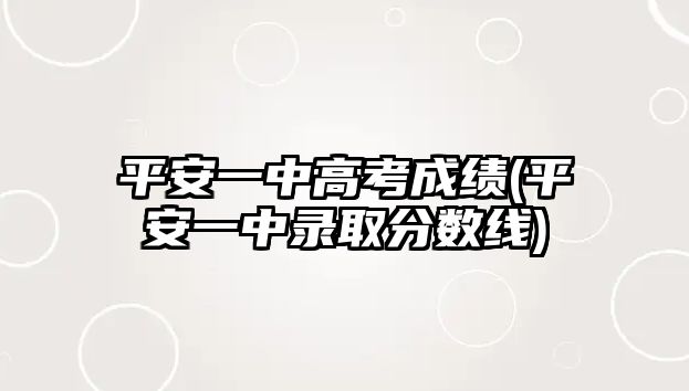 平安一中高考成績(平安一中錄取分?jǐn)?shù)線)