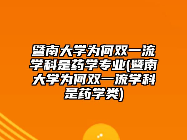 暨南大學(xué)為何雙一流學(xué)科是藥學(xué)專業(yè)(暨南大學(xué)為何雙一流學(xué)科是藥學(xué)類)