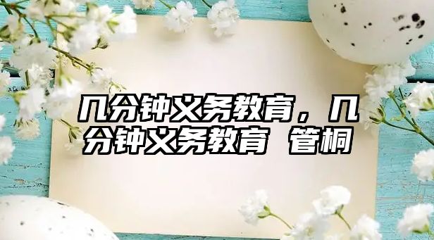 幾分鐘義務(wù)教育，幾分鐘義務(wù)教育 管桐