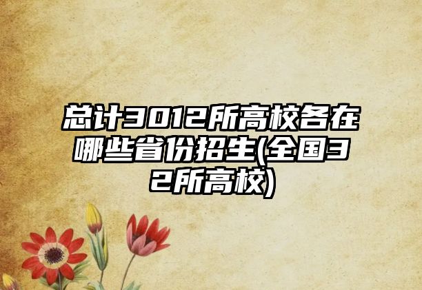 總計(jì)3012所高校各在哪些省份招生(全國32所高校)