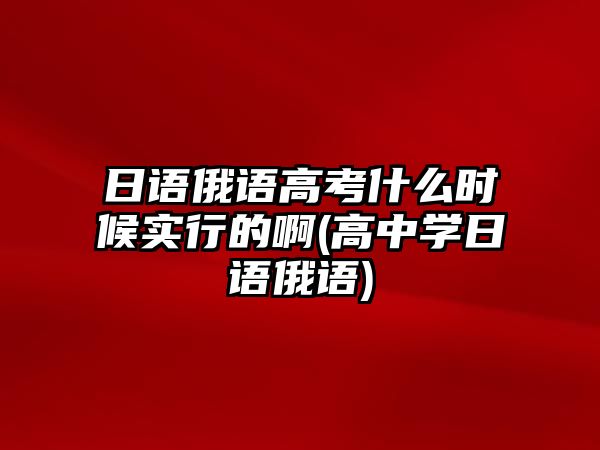 日語俄語高考什么時候實行的啊(高中學日語俄語)