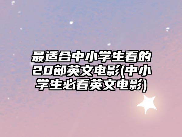 最適合中小學(xué)生看的20部英文電影(中小學(xué)生必看英文電影)