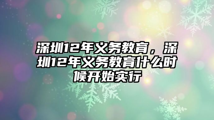 深圳12年義務(wù)教育，深圳12年義務(wù)教育什么時(shí)候開(kāi)始實(shí)行