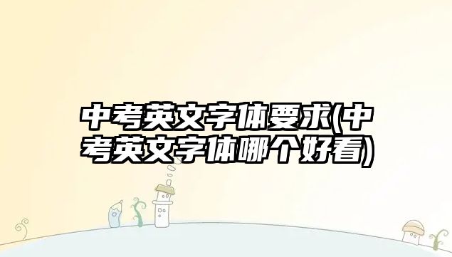 中考英文字體要求(中考英文字體哪個好看)