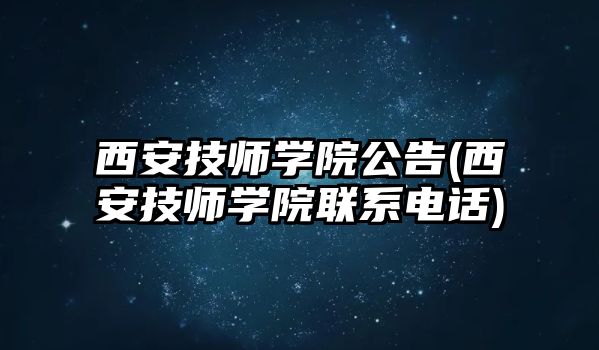 西安技師學院公告(西安技師學院聯(lián)系電話)