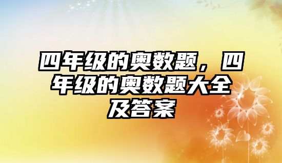 四年級(jí)的奧數(shù)題，四年級(jí)的奧數(shù)題大全及答案