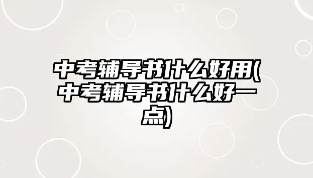 中考輔導(dǎo)書什么好用(中考輔導(dǎo)書什么好一點(diǎn))