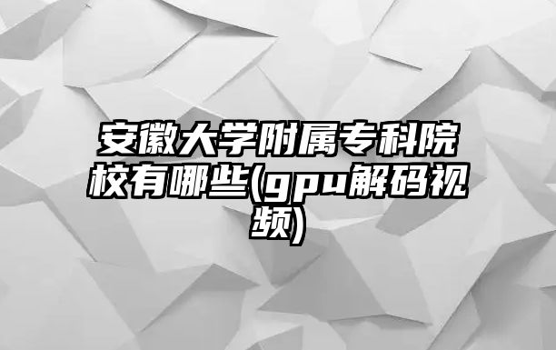 安徽大學(xué)附屬?？圃盒Ｓ心男?gpu解碼視頻)