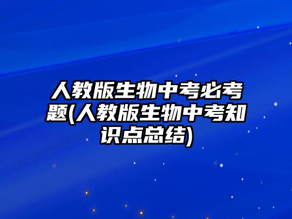 人教版生物中考必考題(人教版生物中考知識點總結(jié))