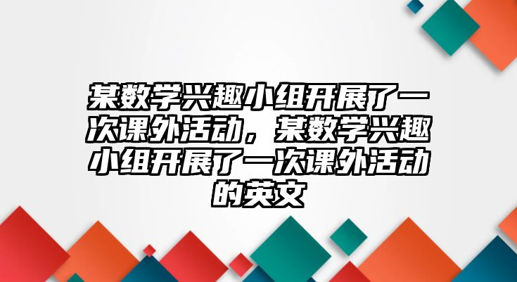 某數(shù)學興趣小組開展了一次課外活動，某數(shù)學興趣小組開展了一次課外活動的英文