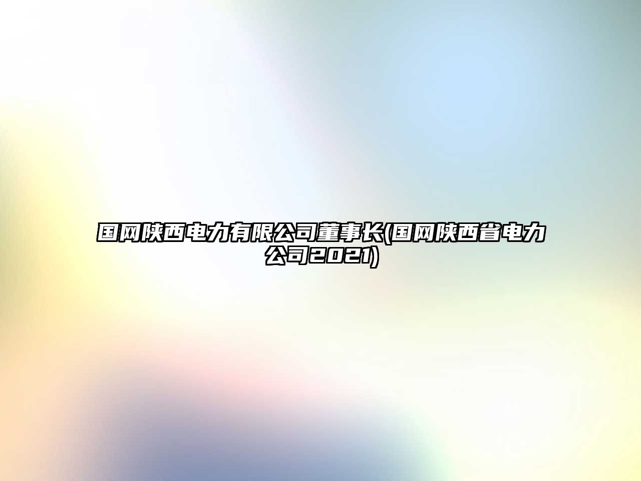 國(guó)網(wǎng)陜西電力有限公司董事長(zhǎng)(國(guó)網(wǎng)陜西省電力公司2021)