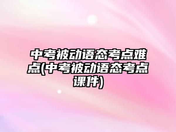 中考被動語態(tài)考點難點(中考被動語態(tài)考點課件)