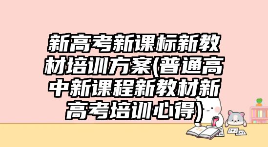 新高考新課標(biāo)新教材培訓(xùn)方案(普通高中新課程新教材新高考培訓(xùn)心得)