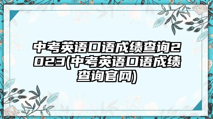 中考英語口語成績(jī)查詢2023(中考英語口語成績(jī)查詢官網(wǎng))