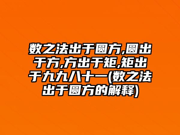 數(shù)之法出于圓方,圓出于方,方出于矩,矩出于九九八十一(數(shù)之法出于圓方的解釋)