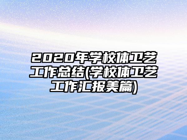 2020年學校體衛(wèi)藝工作總結(學校體衛(wèi)藝工作匯報美篇)