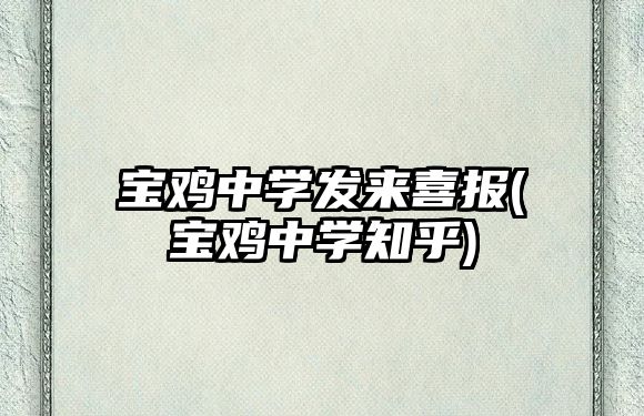 寶雞中學發(fā)來喜報(寶雞中學知乎)